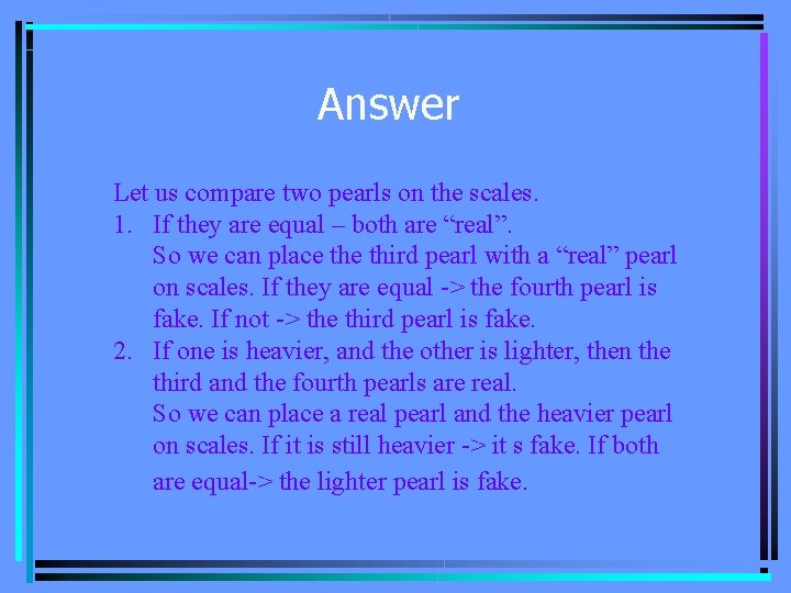 Answer Let us compare two pearls on the scales. 1. If they are equal