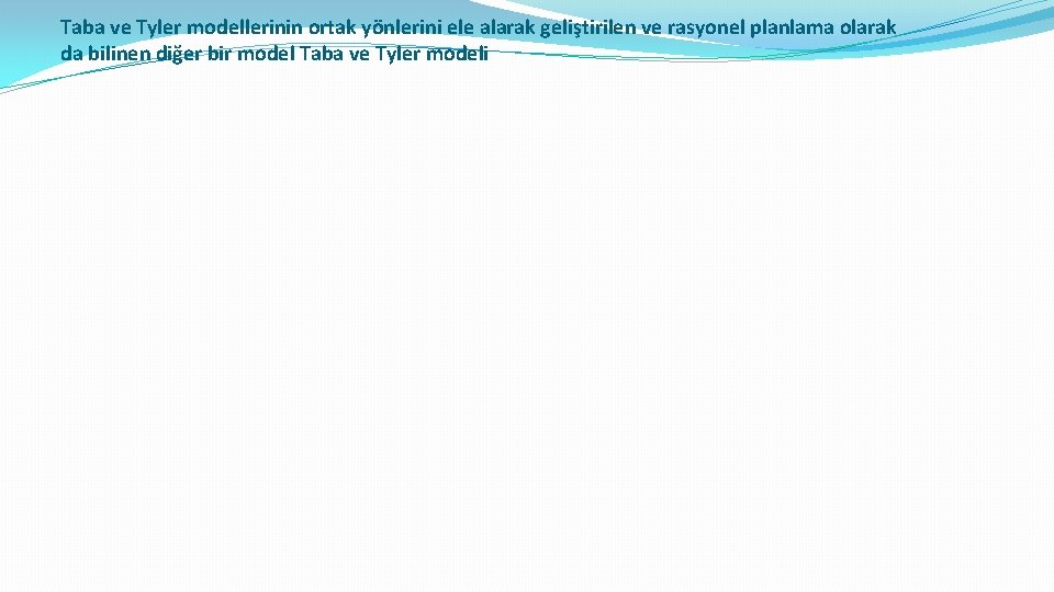 Taba ve Tyler modellerinin ortak yönlerini ele alarak geliştirilen ve rasyonel planlama olarak da Taba ve Tyler modellerinin ortak yönlerini ele alarak geliştirilen ve rasyonel planlama olarak da