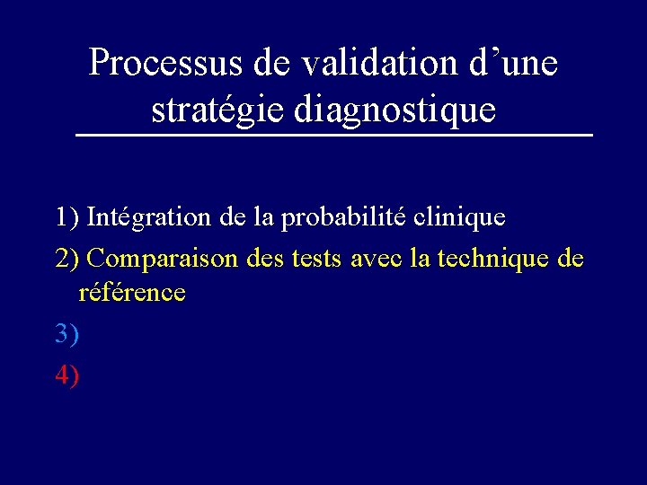 Processus de validation d’une stratégie diagnostique 1) Intégration de la probabilité clinique 2) Comparaison