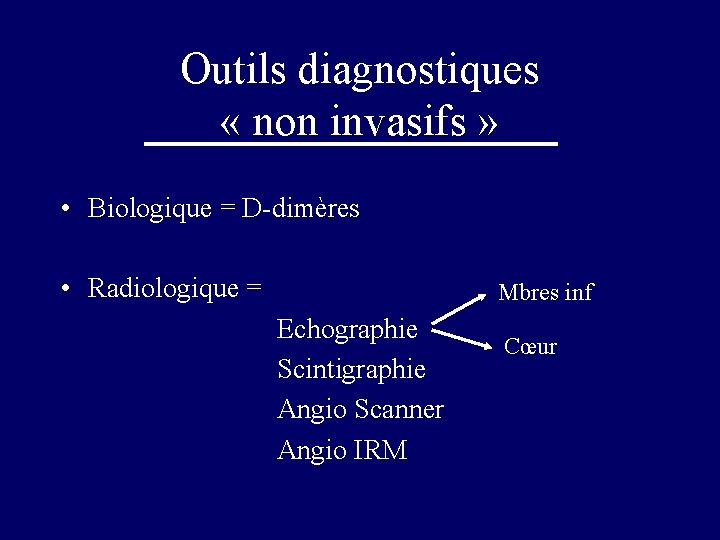 Outils diagnostiques « non invasifs » • Biologique = D-dimères • Radiologique = Mbres