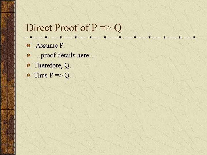 Direct Proof of P => Q Assume P. …proof details here… Therefore, Q. Thus