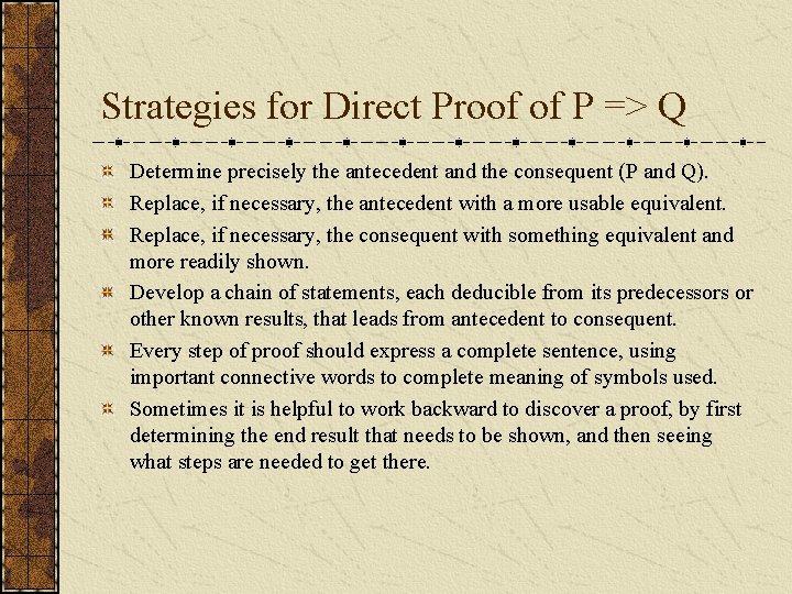 Strategies for Direct Proof of P => Q Determine precisely the antecedent and the