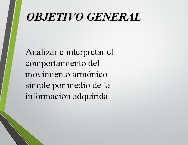 OBJETIVO GENERAL Analizar e interpretar el comportamiento del movimiento armónico simple por medio de