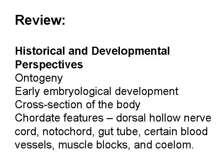 Review: Historical and Developmental Perspectives Ontogeny Early embryological development Cross-section of the body Chordate