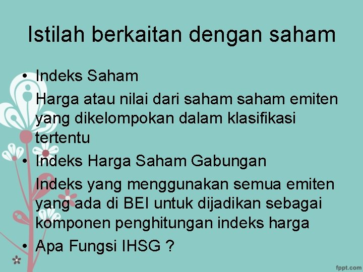 Istilah berkaitan dengan saham • Indeks Saham Harga atau nilai dari saham emiten yang