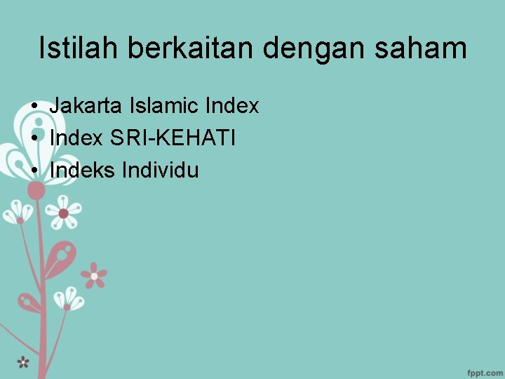 Istilah berkaitan dengan saham • Jakarta Islamic Index • Index SRI-KEHATI • Indeks Individu