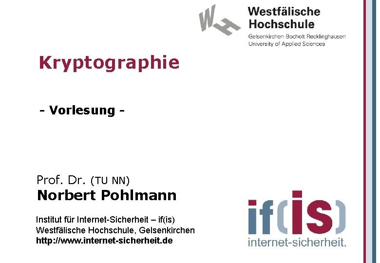 Kryptographie - Vorlesung - Prof. Dr. (TU NN) Norbert Pohlmann Institut für Internet-Sicherheit –