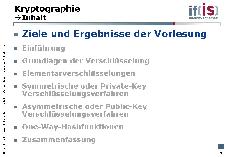 Kryptographie Inhalt Prof. Norbert Pohlmann, Institut für Internet-Sicherheit - if(is), Westfälische Hochschule, Gelsenkirchen Ziele