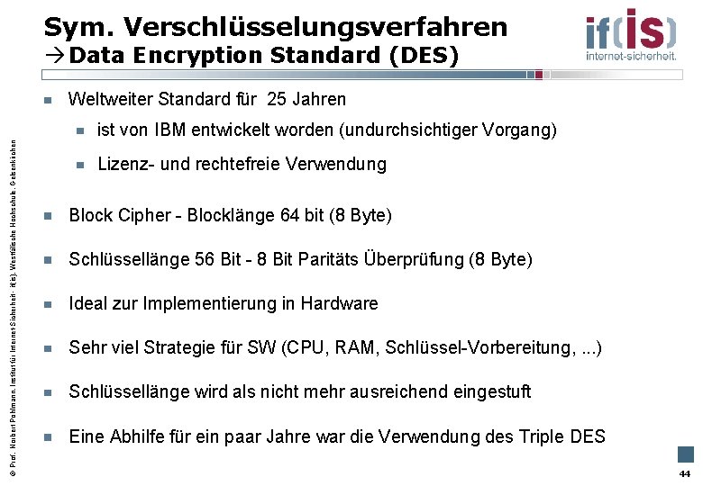 Sym. Verschlüsselungsverfahren Data Encryption Standard (DES) Weltweiter Standard für 25 Jahren Prof. Norbert Pohlmann,