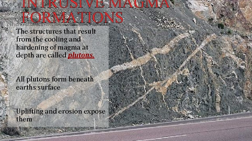 INTRUSIVE MAGMA FORMATIONS • The structures that result from the cooling and hardening of