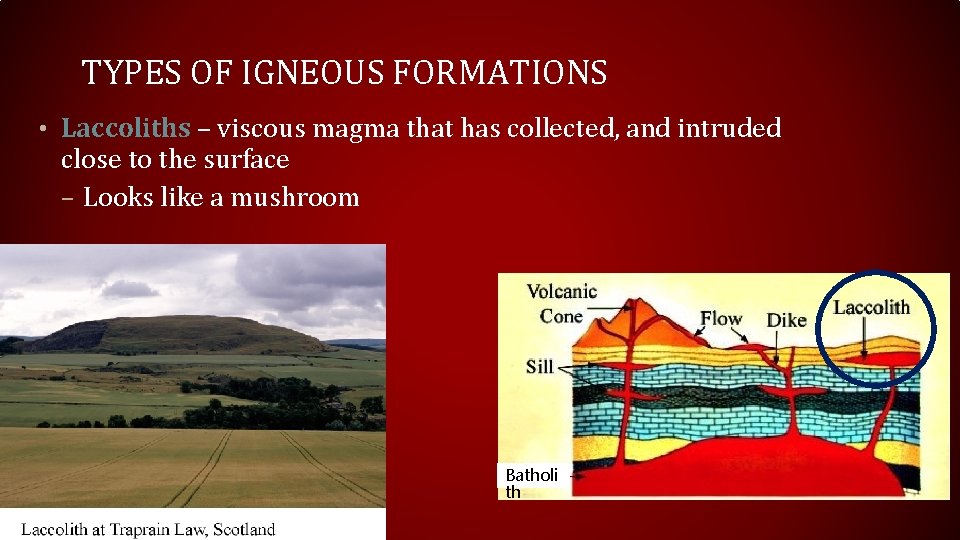 TYPES OF IGNEOUS FORMATIONS • Laccoliths – viscous magma that has collected, and intruded
