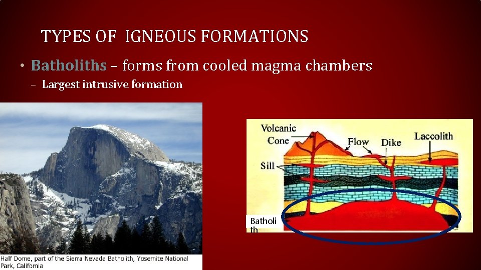 TYPES OF IGNEOUS FORMATIONS • Batholiths – forms from cooled magma chambers – Largest