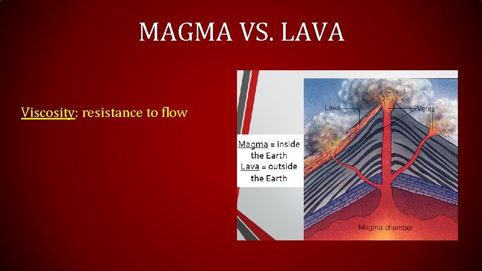 MAGMA VS. LAVA Viscosity: resistance to flow 