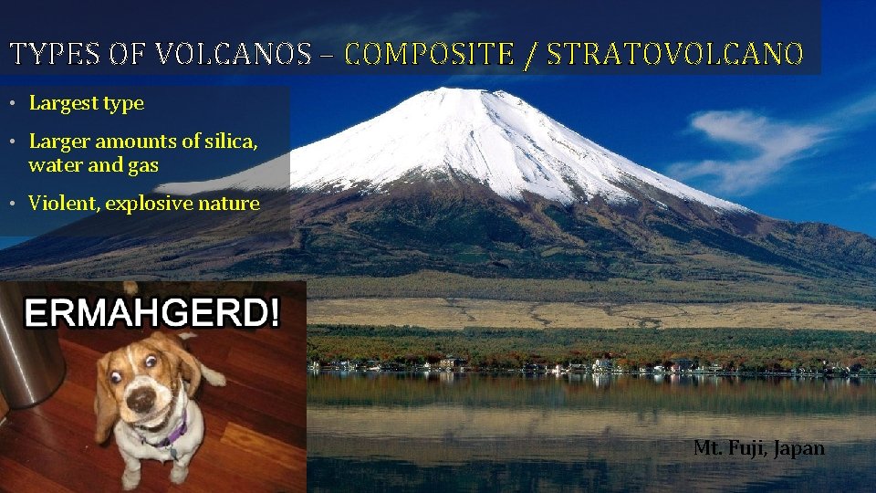 TYPES OF VOLCANOS – COMPOSITE / STRATOVOLCANO • Largest type • Larger amounts of