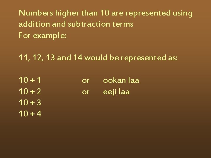 Numbers higher than 10 are represented using addition and subtraction terms For example: 11,