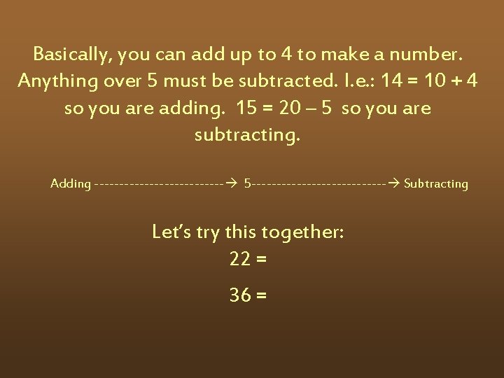 Basically, you can add up to 4 to make a number. Anything over 5