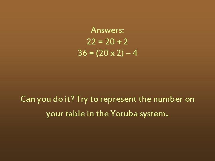Answers: 22 = 20 + 2 36 = (20 x 2) – 4 Can