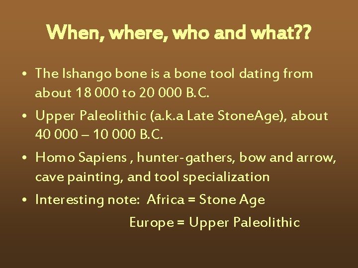 When, where, who and what? ? • The Ishango bone is a bone tool