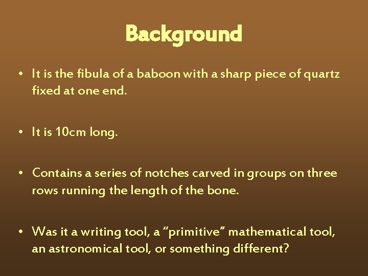 Background • It is the fibula of a baboon with a sharp piece of