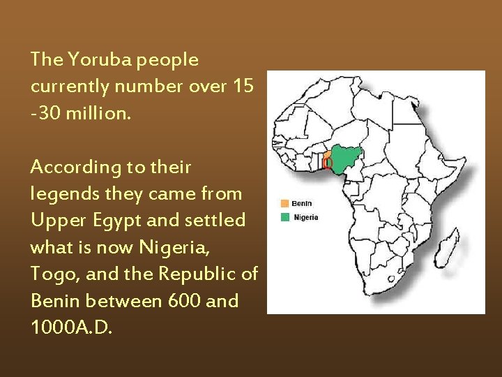 The Yoruba people currently number over 15 -30 million. According to their legends they
