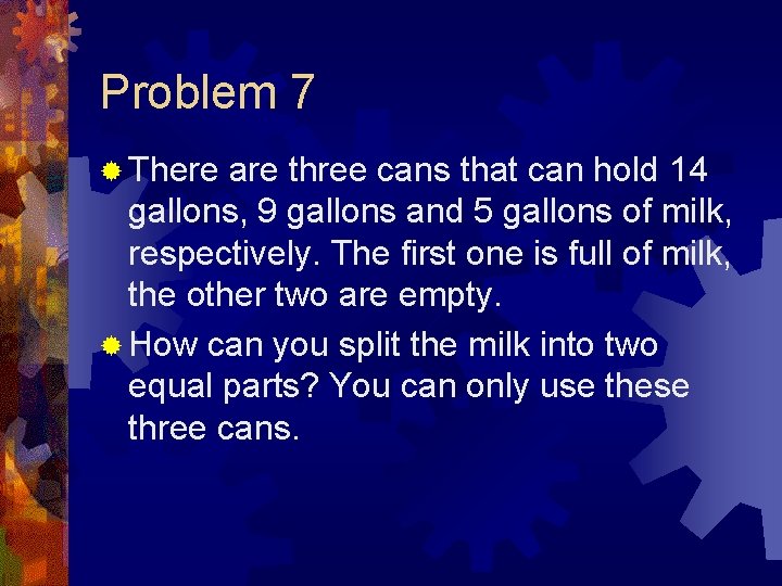 Problem 7 ® There are three cans that can hold 14 gallons, 9 gallons