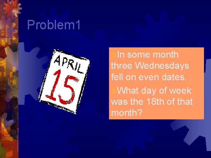 Problem 1 n. In some month three Wednesdays fell on even dates. n. What