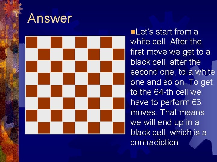 Answer n. Let’s start from a white cell. After the first move we get