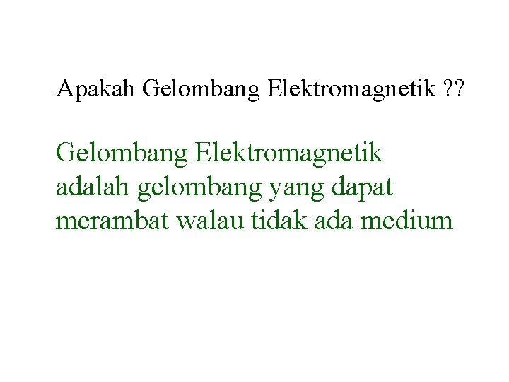 Apakah Gelombang Elektromagnetik ? ? Gelombang Elektromagnetik adalah gelombang yang dapat merambat walau tidak