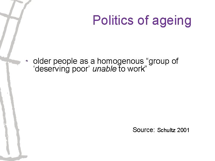 Politics of ageing • older people as a homogenous “group of ‘deserving poor’ unable