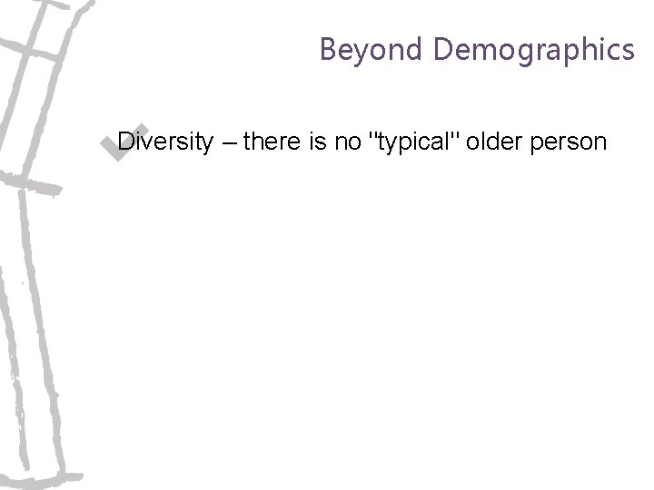 Beyond Demographics Diversity – there is no "typical" older person 