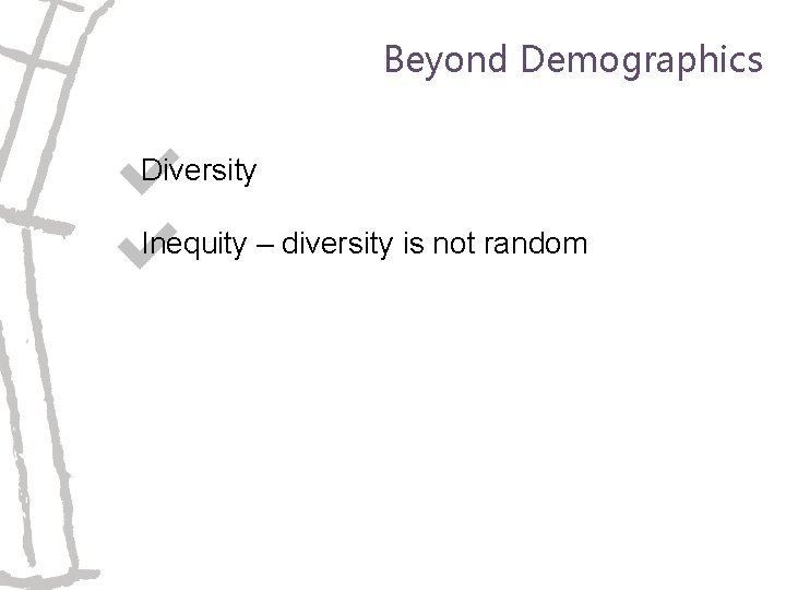 Beyond Demographics Diversity Inequity – diversity is not random 