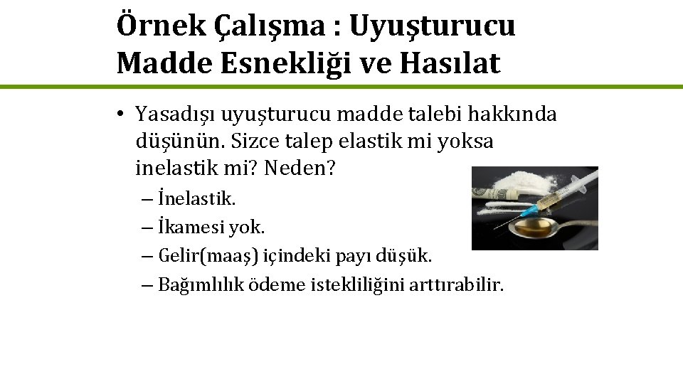 Örnek Çalışma : Uyuşturucu Madde Esnekliği ve Hasılat • Yasadışı uyuşturucu madde talebi hakkında