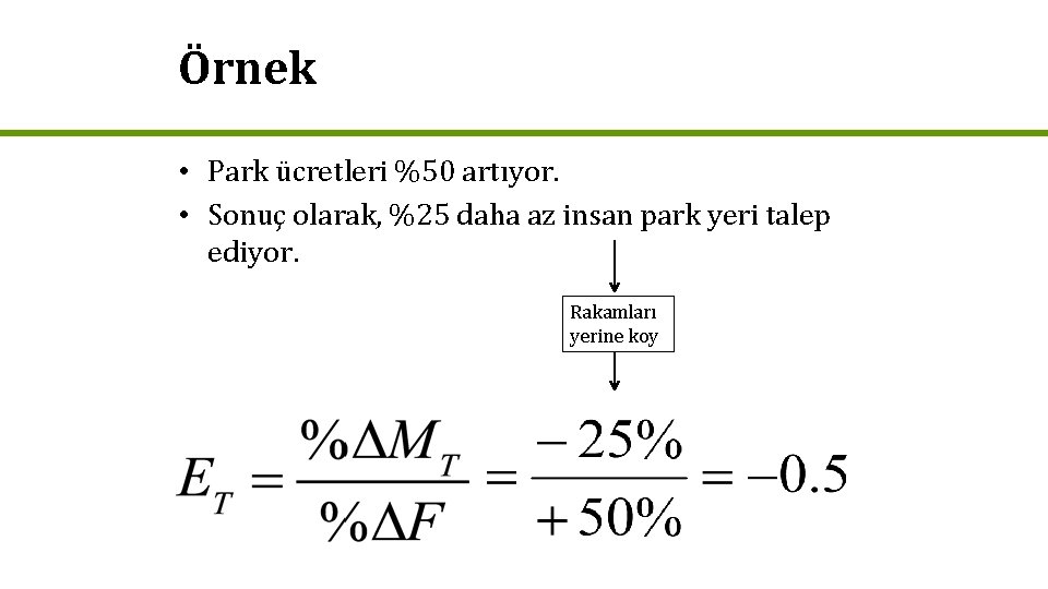 Örnek • Park ücretleri %50 artıyor. • Sonuç olarak, %25 daha az insan park