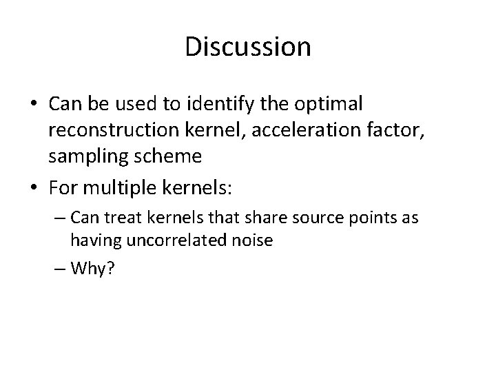 Discussion • Can be used to identify the optimal reconstruction kernel, acceleration factor, sampling