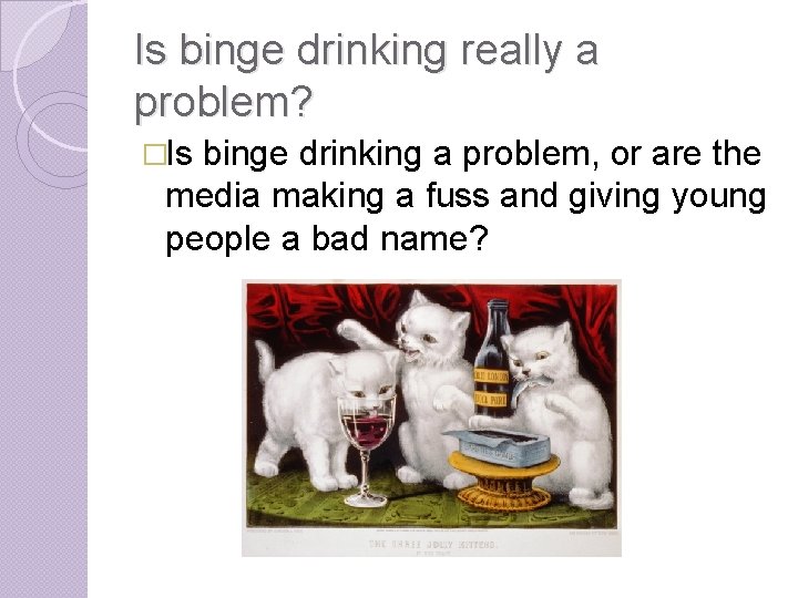 Is binge drinking really a problem? �Is binge drinking a problem, or are the