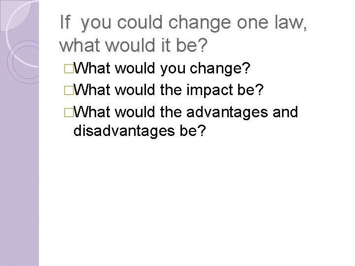 If you could change one law, what would it be? �What would you change?