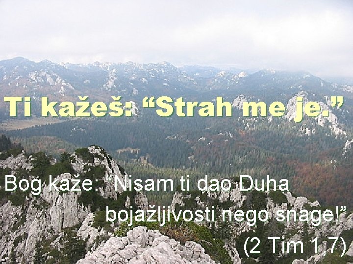 Ti kažeš: “Strah me je. ” Bog kaže: “Nisam ti dao Duha bojažljivosti nego