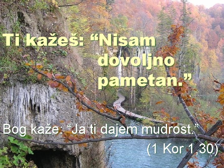 Ti kažeš: “Nisam dovoljno pametan. ” Bog kaže: “Ja ti dajem mudrost. ” (1