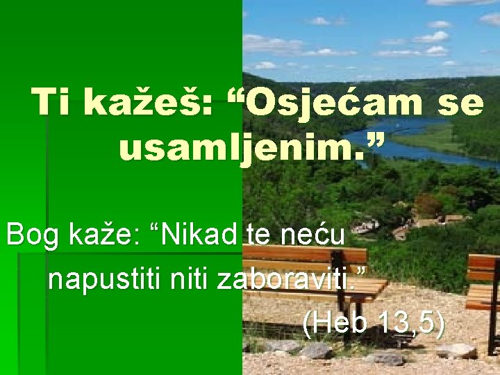 Ti kažeš: “Osjećam se usamljenim. ” Bog kaže: “Nikad te neću napustiti niti zaboraviti.