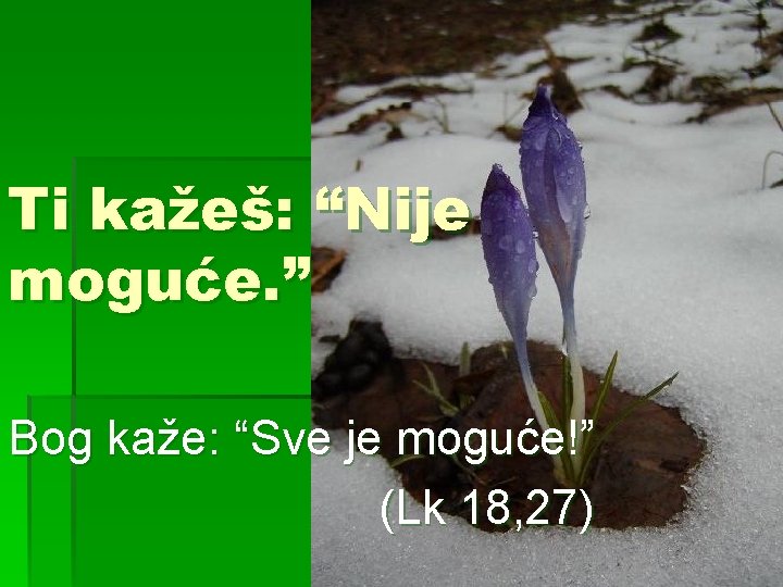 Ti kažeš: “Nije moguće. ” Bog kaže: “Sve je moguće!” (Lk 18, 27) 