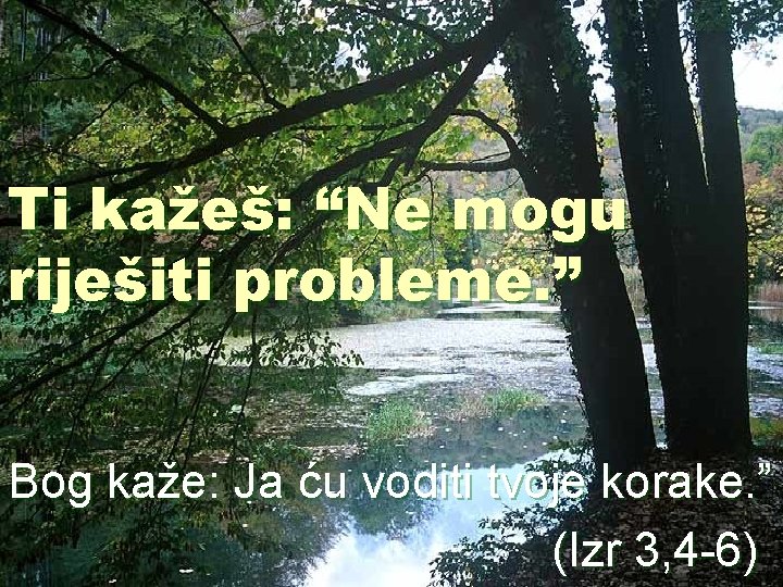 Ti kažeš: “Ne mogu riješiti probleme. ” Bog kaže: Ja ću voditi tvoje korake.