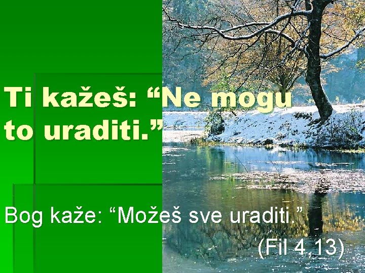 Ti kažeš: “Ne mogu to uraditi. ” Bog kaže: “Možeš sve uraditi. ” (Fil