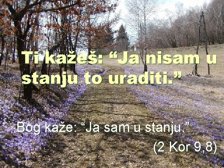 Ti kažeš: “Ja nisam u stanju to uraditi. ” Bog kaže: “Ja sam u