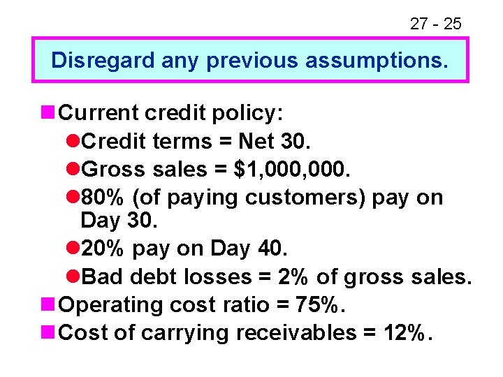 27 - 25 Disregard any previous assumptions. n Current credit policy: l. Credit terms