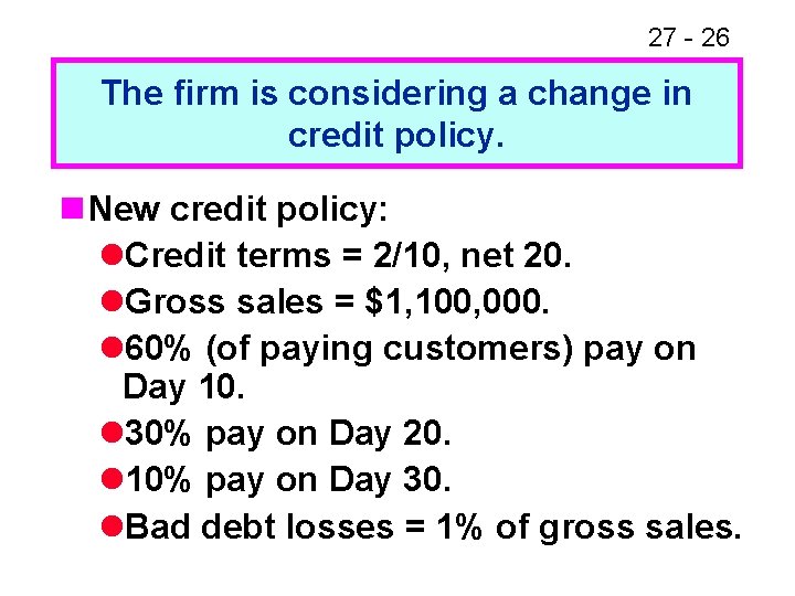 27 - 26 The firm is considering a change in credit policy. n New