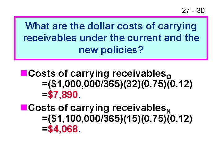 27 - 30 What are the dollar costs of carrying receivables under the current