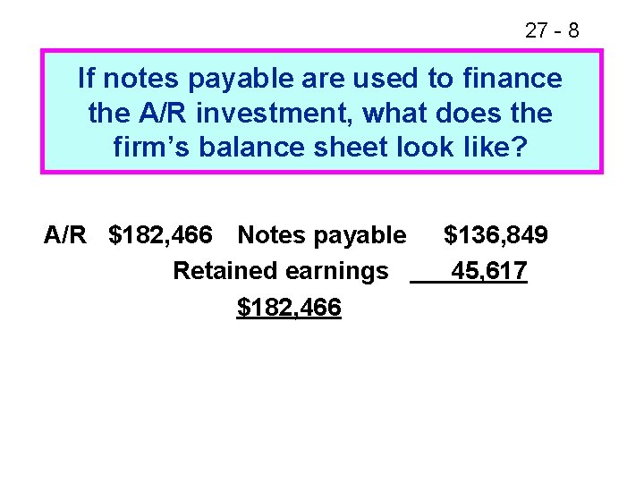 27 - 8 If notes payable are used to finance the A/R investment, what