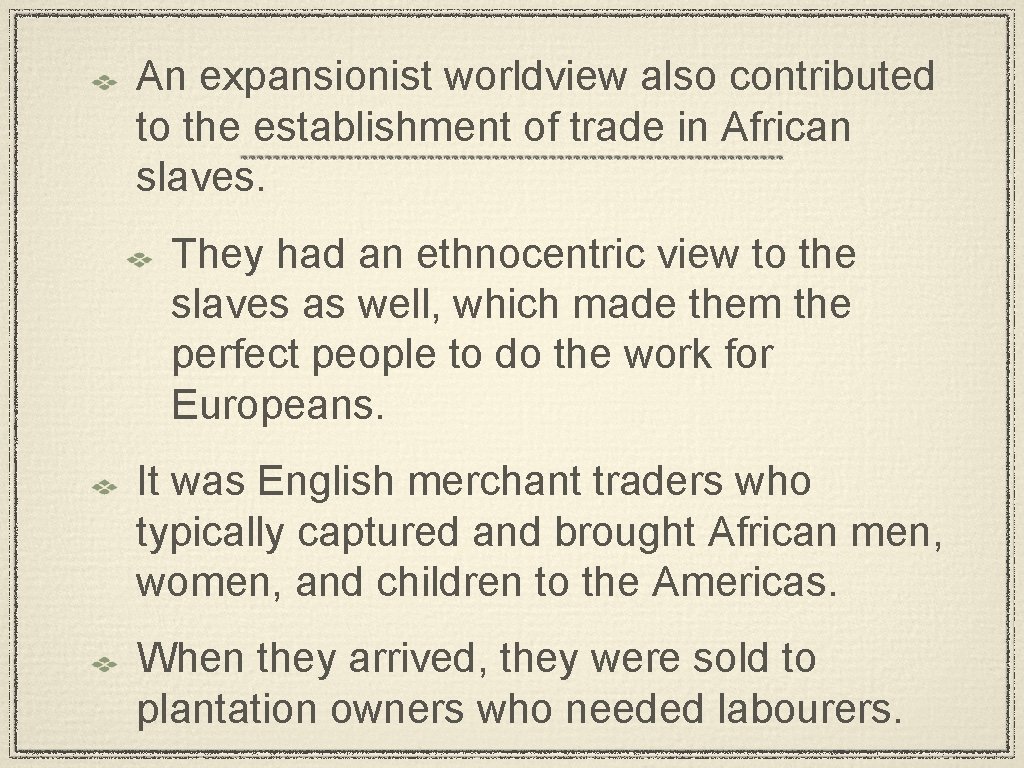 An expansionist worldview also contributed to the establishment of trade in African slaves. They