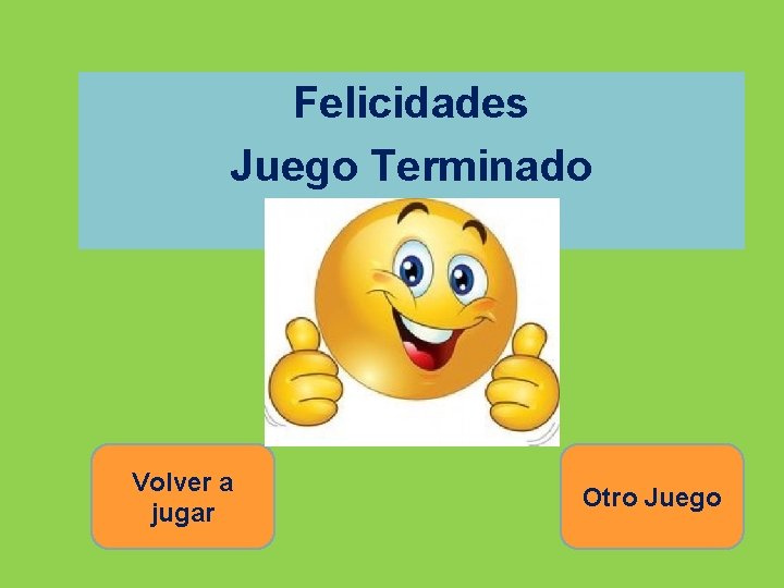 Felicidades Juego Terminado Volver a jugar Otro Juego 