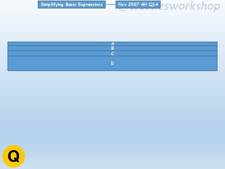 @westiesworkshop Nov 2007 4 H Q 14 Simplifying Basic Expressions A B C D